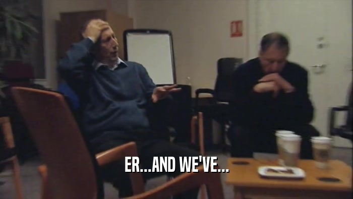 ER...AND WE'VE...  