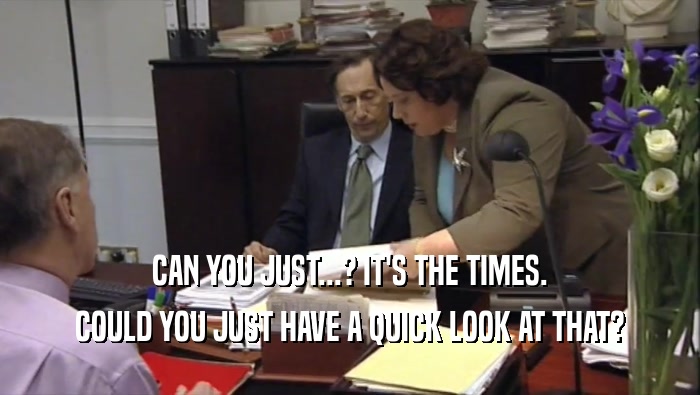 CAN YOU JUST...? IT'S THE TIMES. COULD YOU JUST HAVE A QUICK LOOK AT THAT? 