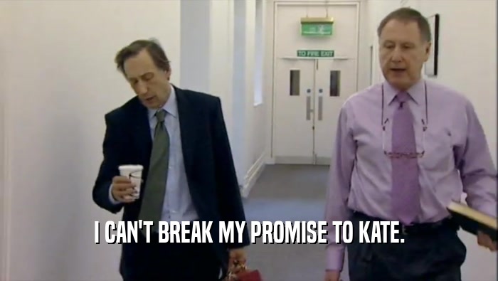 I CAN'T BREAK MY PROMISE TO KATE.  