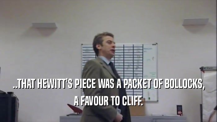 ..THAT HEWITT'S PIECE WAS A PACKET OF BOLLOCKS, A FAVOUR TO CLIFF. 