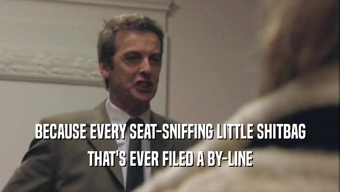 BECAUSE EVERY SEAT-SNIFFING LITTLE SHITBAG THAT'S EVER FILED A BY-LINE 
