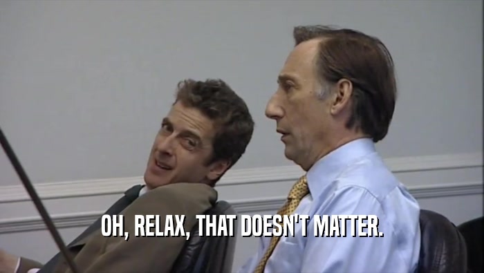 OH, RELAX, THAT DOESN'T MATTER.  