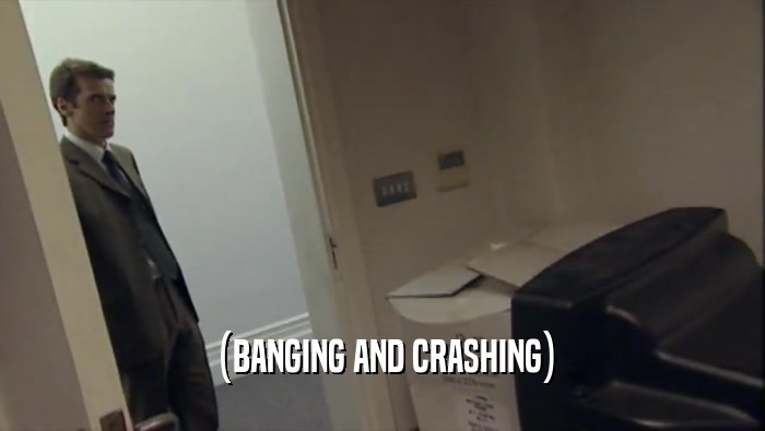 (BANGING AND CRASHING)  