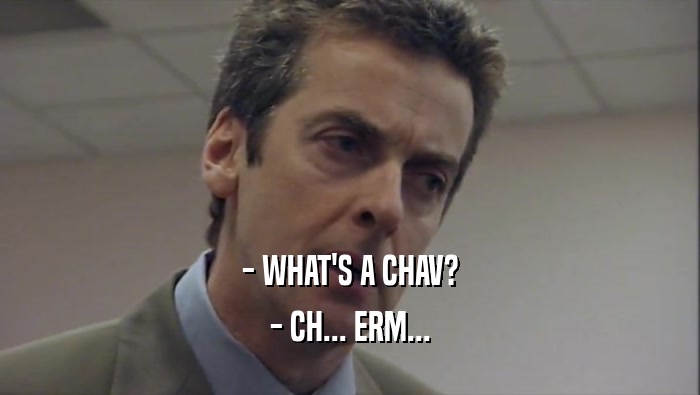 - WHAT'S A CHAV? - CH... ERM... 