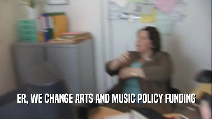 ER, WE CHANGE ARTS AND MUSIC POLICY FUNDING  