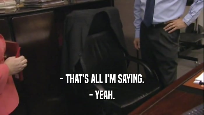 - THAT'S ALL I'M SAYING. - YEAH. 