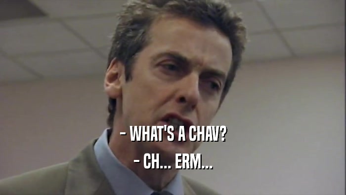 - WHAT'S A CHAV? - CH... ERM... 
