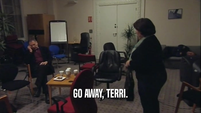 GO AWAY, TERRI.  
