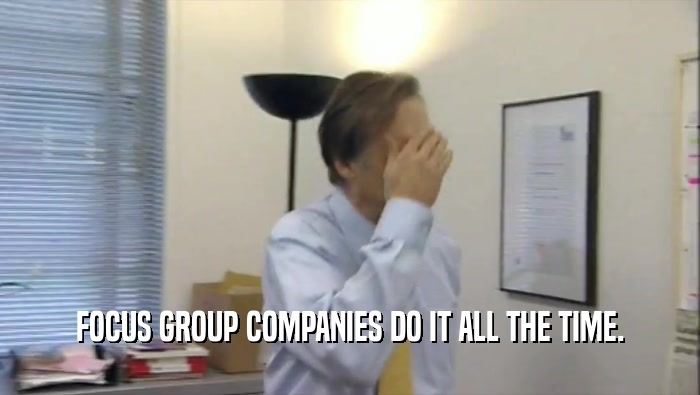 FOCUS GROUP COMPANIES DO IT ALL THE TIME.  
