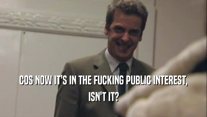 COS NOW IT'S IN THE FUCKING PUBLIC INTEREST, ISN'T IT? 