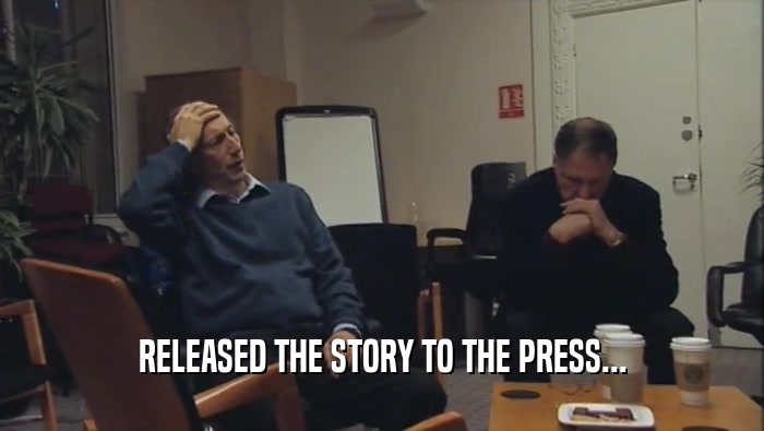 RELEASED THE STORY TO THE PRESS...  