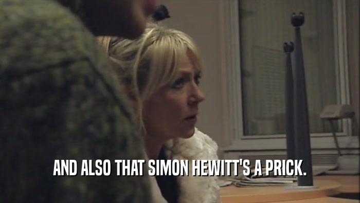 AND ALSO THAT SIMON HEWITT'S A PRICK.  