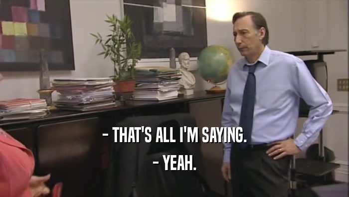 - THAT'S ALL I'M SAYING. - YEAH. 