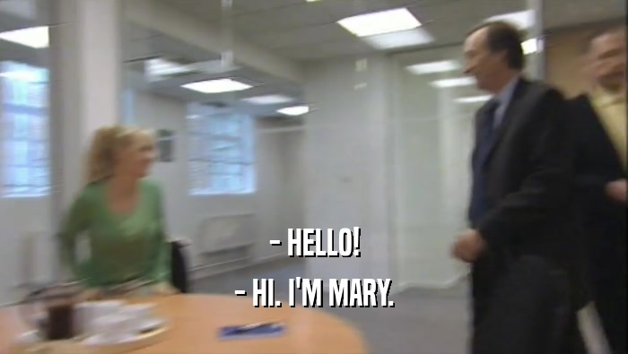 - HELLO!
 - HI. I'M MARY.
 