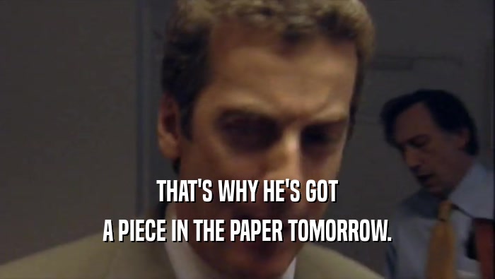 THAT'S WHY HE'S GOT A PIECE IN THE PAPER TOMORROW. 