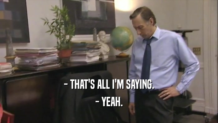 - THAT'S ALL I'M SAYING. - YEAH. 