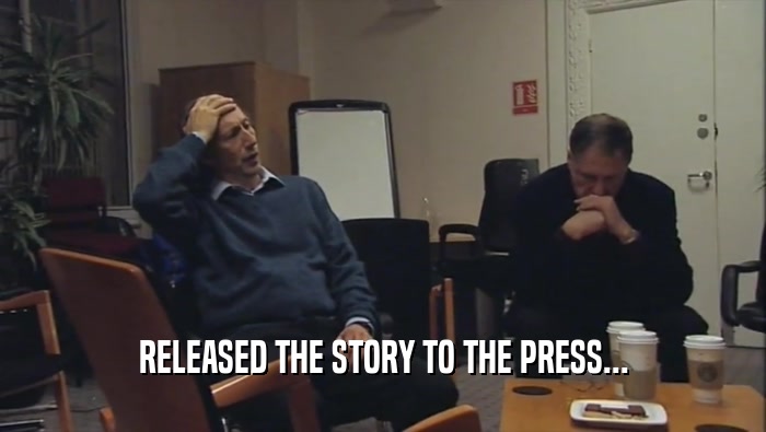 RELEASED THE STORY TO THE PRESS...  