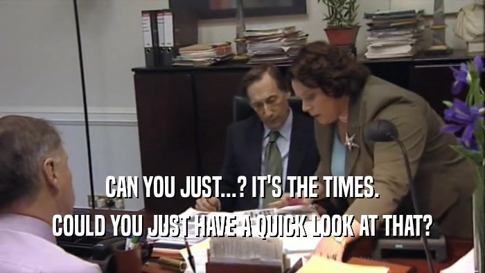 CAN YOU JUST...? IT'S THE TIMES. COULD YOU JUST HAVE A QUICK LOOK AT THAT? 