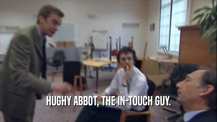 HUGHY ABBOT, THE IN-TOUCH GUY.
  