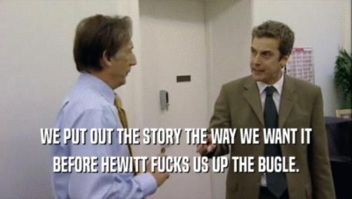 WE PUT OUT THE STORY THE WAY WE WANT IT BEFORE HEWITT FUCKS US UP THE BUGLE. 