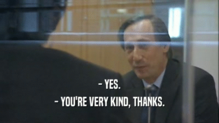 - YES. - YOU'RE VERY KIND, THANKS. 