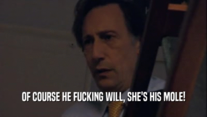 OF COURSE HE FUCKING WILL, SHE'S HIS MOLE!  