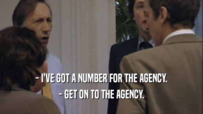 - I'VE GOT A NUMBER FOR THE AGENCY. - GET ON TO THE AGENCY. 