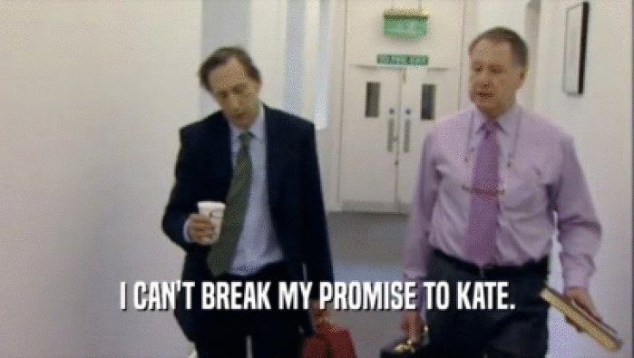I CAN'T BREAK MY PROMISE TO KATE.  