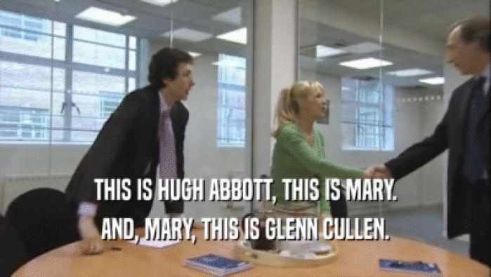 THIS IS HUGH ABBOTT, THIS IS MARY. AND, MARY, THIS IS GLENN CULLEN. 