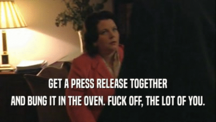 GET A PRESS RELEASE TOGETHER AND BUNG IT IN THE OVEN. FUCK OFF, THE LOT OF YOU. 