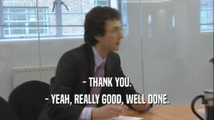 - THANK YOU. - YEAH, REALLY GOOD, WELL DONE. 