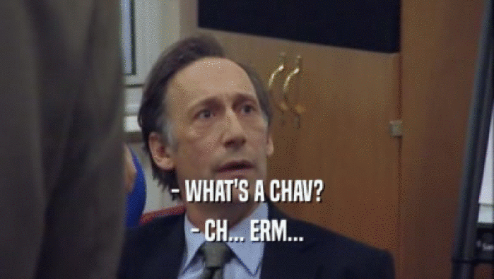 - WHAT'S A CHAV? - CH... ERM... 
