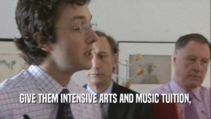 GIVE THEM INTENSIVE ARTS AND MUSIC TUITION,  