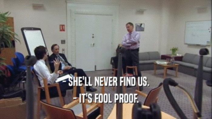 - SHE'LL NEVER FIND US. - IT'S FOOL PROOF. 
