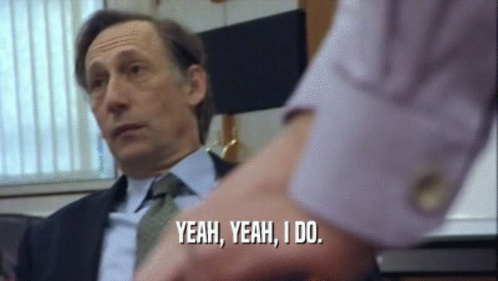 YEAH, YEAH, I DO.  