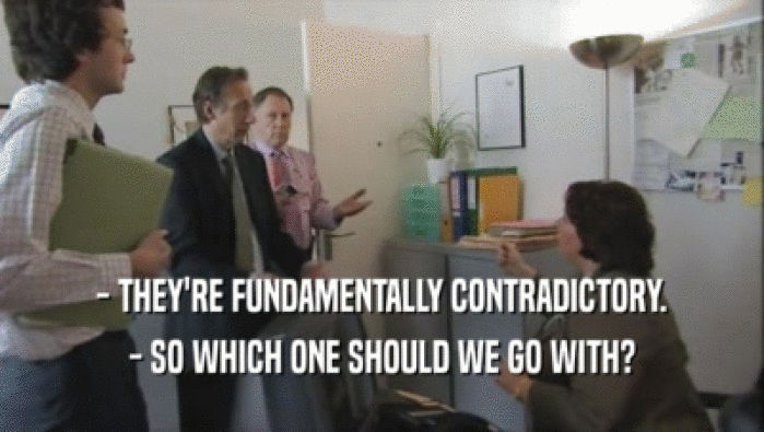 - THEY'RE FUNDAMENTALLY CONTRADICTORY. - SO WHICH ONE SHOULD WE GO WITH? 