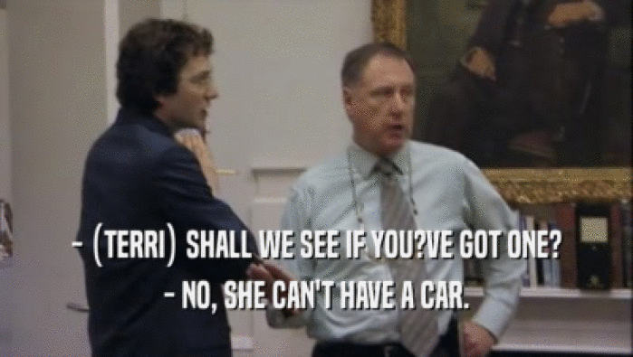 - (TERRI) SHALL WE SEE IF YOU?VE GOT ONE? - NO, SHE CAN'T HAVE A CAR. 