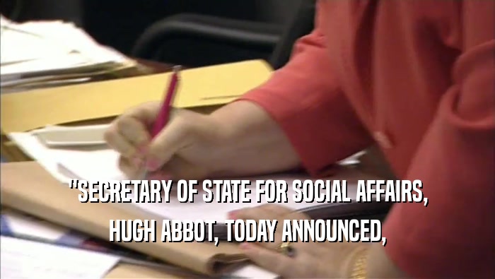 ''SECRETARY OF STATE FOR SOCIAL AFFAIRS, HUGH ABBOT, TODAY ANNOUNCED, 
