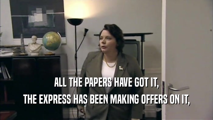 ALL THE PAPERS HAVE GOT IT, THE EXPRESS HAS BEEN MAKING OFFERS ON IT, 