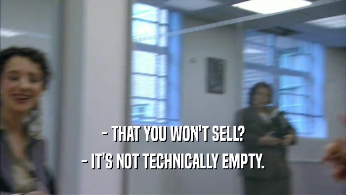 - THAT YOU WON'T SELL? - IT'S NOT TECHNICALLY EMPTY. 