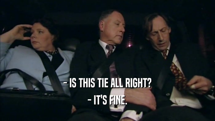 - IS THIS TIE ALL RIGHT? - IT'S FINE. 