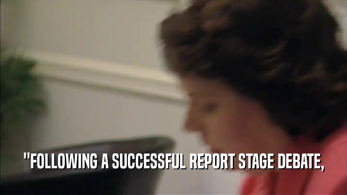 ''FOLLOWING A SUCCESSFUL REPORT STAGE DEBATE,  