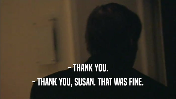 - THANK YOU. - THANK YOU, SUSAN. THAT WAS FINE. 