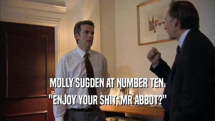 MOLLY SUGDEN AT NUMBER TEN. ''ENJOY YOUR SHIT, MR ABBOT?'' 
