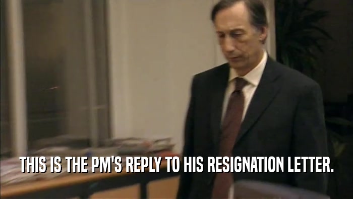 THIS IS THE PM'S REPLY TO HIS RESIGNATION LETTER.
  