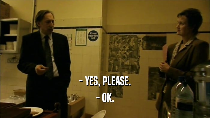 - YES, PLEASE. - OK. 