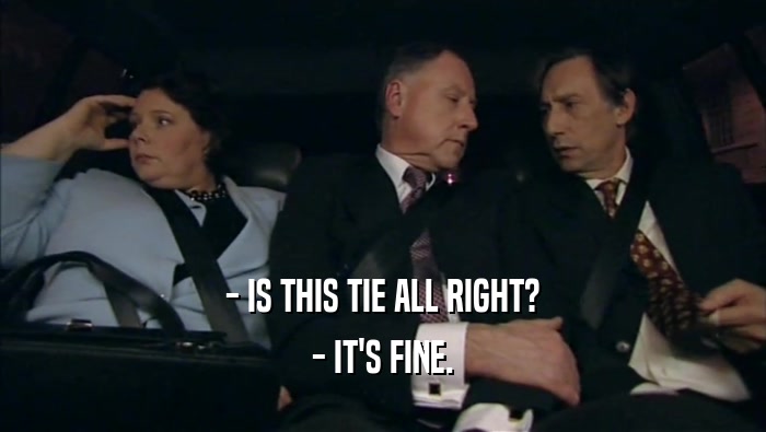 - IS THIS TIE ALL RIGHT? - IT'S FINE. 
