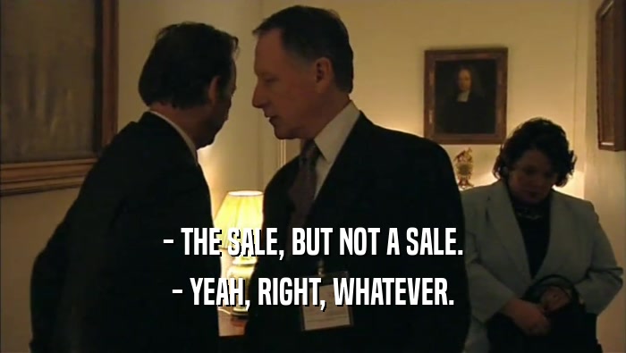 - THE SALE, BUT NOT A SALE. - YEAH, RIGHT, WHATEVER. 