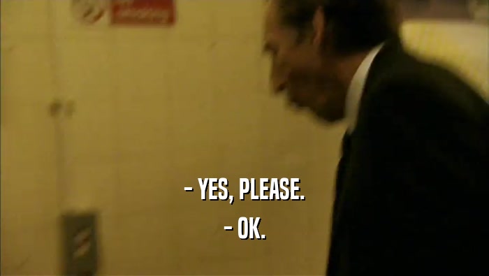 - YES, PLEASE. - OK. 