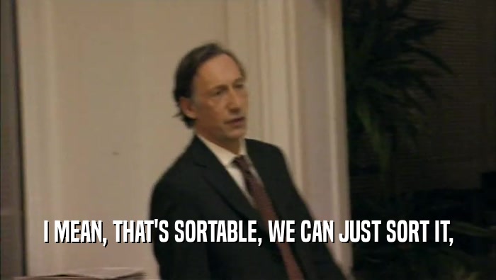 I MEAN, THAT'S SORTABLE, WE CAN JUST SORT IT,  